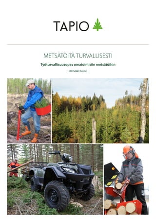 METSÄTÖITÄ TURVALLISESTI
Olli Mäki (toim.)
Työturvallisuusopas omatoimisiin metsätöihin
 