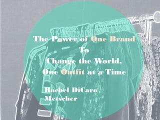 The Power of One Brand
To
Change the World,
One Outfit at a Time
Rachel DiCaro
Metscher
 