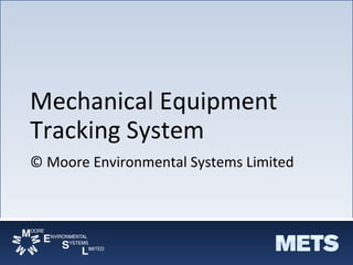 Mechanical Equipment Tracking System © Moore Environmental Systems Limited 