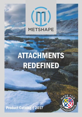 ATTACHMENTS
REDEFINED
METSHAPE
Product Catalog | 2017
 