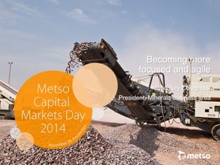 © Metso 
Becoming more focused and agile 
João Ney Colagrossi 
President, Minerals business area  