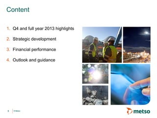 Content
1. Q4 and full year 2013 highlights
2. Strategic development
3. Financial performance
4. Outlook and guidance

3

© Metso

 