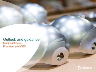 Matti Kähkönen
President and CEO
Outlook and guidance
 