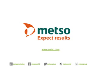 company/metso metsogroup metsoworldmetsoworld metsogroup
www.metso.com
 