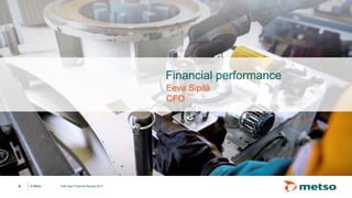 © Metso© Metso
Financial performance
Eeva Sipilä
CFO
9 Half-Year Financial Review 2017
 