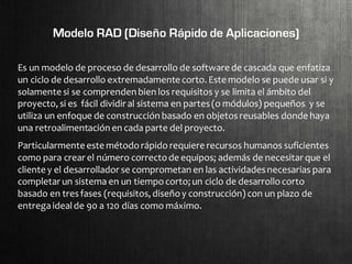 Modelo RAD (Diseño Rápido de Aplicaciones)

Es un modelo de proceso de desarrollo de software de cascada que enfatiza
un c...