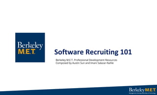 Software Recruiting 101
Berkeley M.E.T. Professional Development Resources
Composed by Austin Sun and Imani Salazar-Nahle
 
