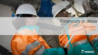 © Metso
Financials in detail
Eeva Sipilä
CFO
 