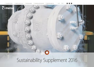 Sustainability Supplement 2016
Sustainability at Metso Building customer success Performing together Contributing to the environment Responsible supply chain 1KPI GRI
 