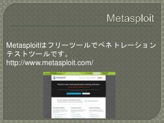 Metasploitはフリーツールでペネトレーション
テストツールです。
http://www.metasploit.com/
 