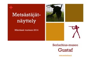 +
Metsästäjät-
 näyttely
    Mäntässä vuoteen 2014




                            Serlachius-museo
                               Gustaf
                                www.serlachius.fi
 
