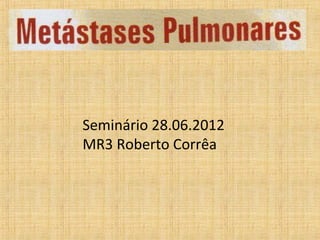 Seminário 28.06.2012
MR3 Roberto Corrêa
 