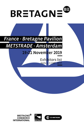 France - Bretagne Pavilion
METSTRADE - Amsterdam
19>21 November 2019
Exhibitors list
Halls 1 - 5 CMP - MYP
 