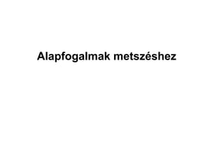 Alapfogalmak metszéshez
 