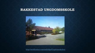 RAKKESTAD UNGDOMSSKOLE 
http://webfronter.com/ostfoldgs/Ungdomsskolen/ 
 