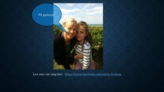 På gjensyn! 
Les mer om meg her: https://www.facebook.com/mette.forfang 
