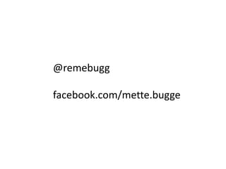 @remebugg
facebook.com/mette.bugge
 