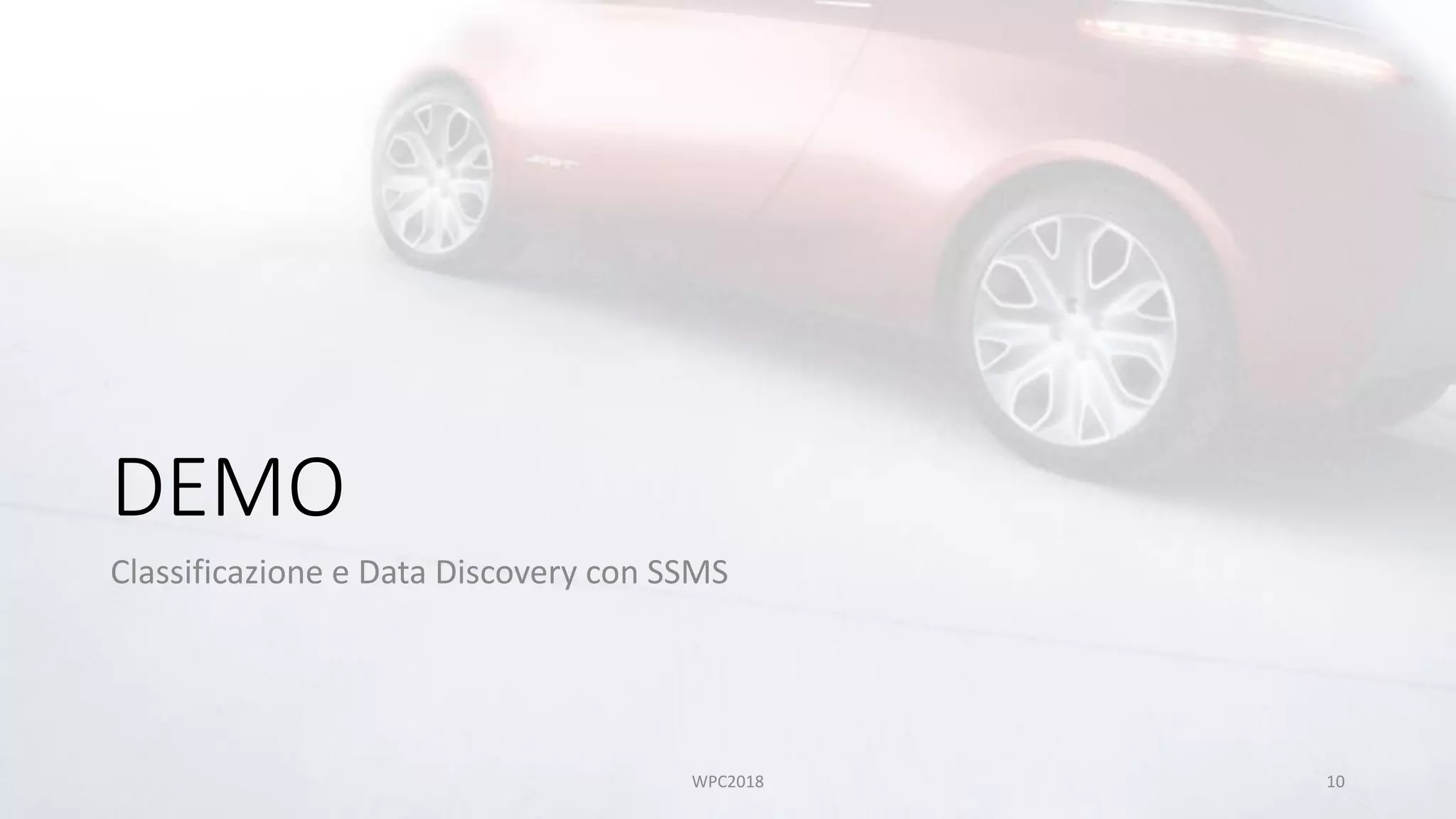 DEMO
Classificazione e Data Discovery con SSMS
WPC2018 10
 