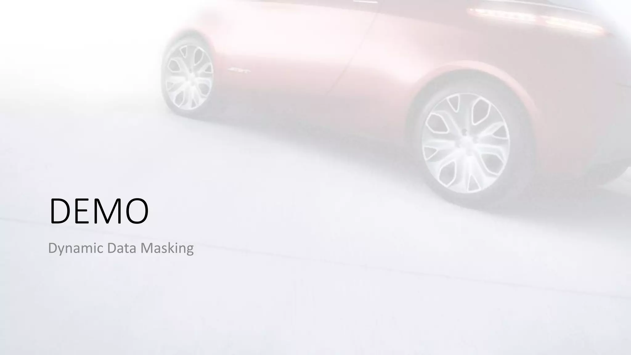 DEMO
Dynamic Data Masking
 