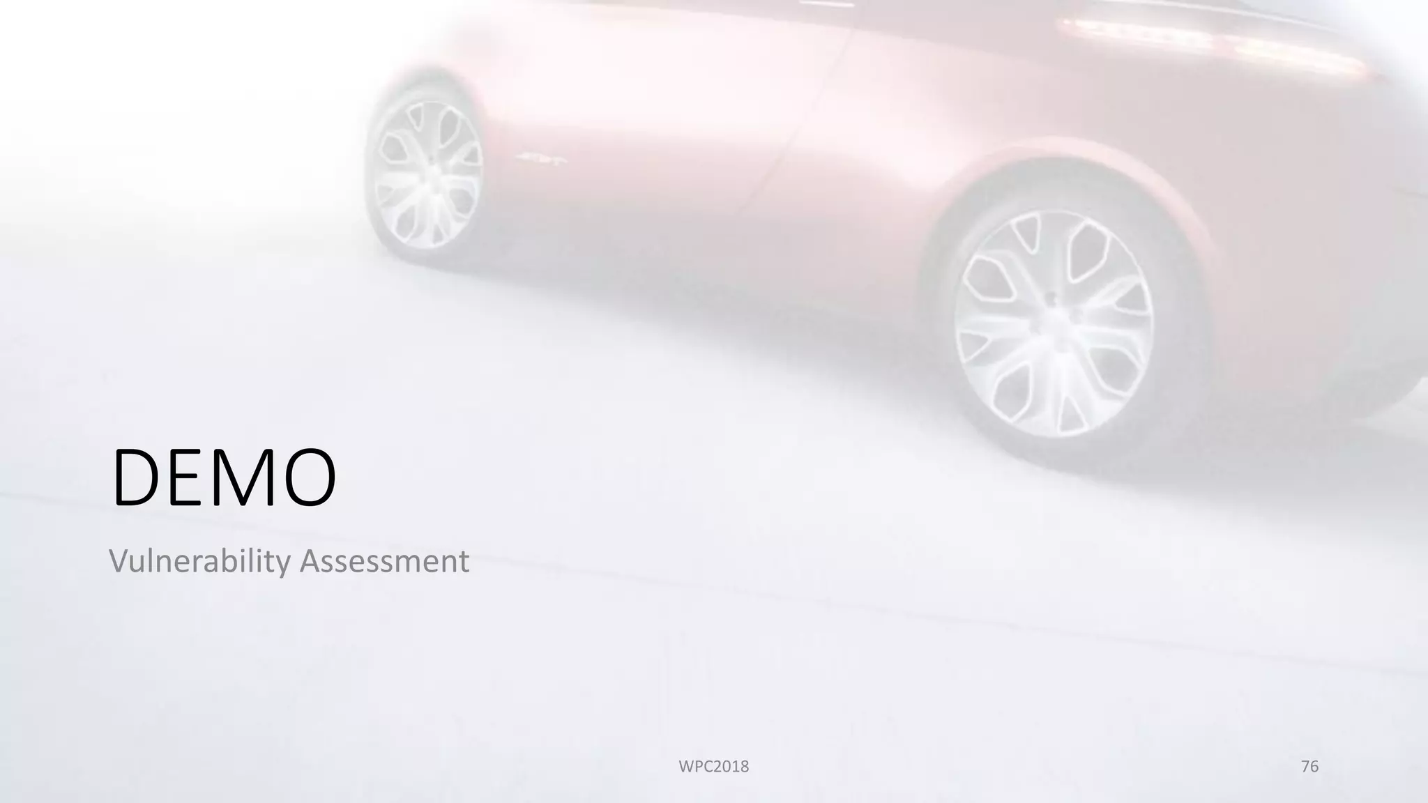 DEMO
Vulnerability Assessment
WPC2018 76
 