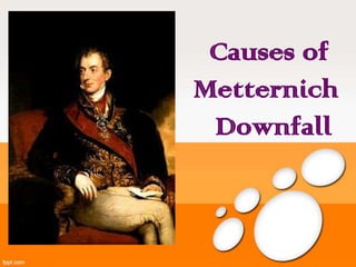 Causes of
Metternich
Downfall
 