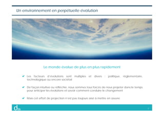 2
Un environnement en perpétuelle évolution
Le monde évolue de plus en plus rapidement
Les facteurs d’évolutions sont mult...