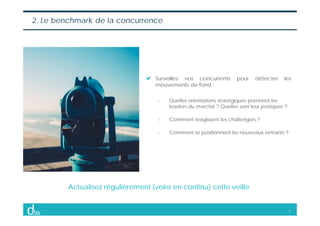 5
Surveillez vos concurrents pour détecter les
mouvements de fond :
- Quelles orientations stratégiques prennent les
leade...