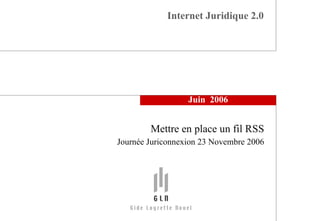 Internet Juridique 2.0 Mettre en place un fil RSS Journée Juriconnexion 23 Novembre 2006 