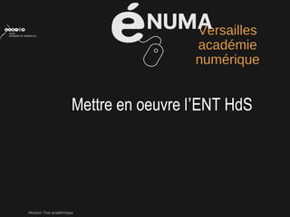 Mission Tice académique
Versailles
académie
numérique
Mettre en oeuvre l’ENT HdS
 