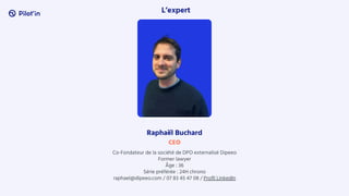 Raphaël Buchard
Co-Fondateur de la société de DPO externalisé Dipeeo
Former lawyer
Âge : 36
Série préférée : 24H chrono
ra...