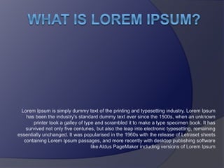 Lorem Ipsum is simply dummy text of the printing and typesetting industry. Lorem Ipsum
has been the industry's standard dummy text ever since the 1500s, when an unknown
printer took a galley of type and scrambled it to make a type specimen book. It has
survived not only five centuries, but also the leap into electronic typesetting, remaining
essentially unchanged. It was popularised in the 1960s with the release of Letraset sheets
containing Lorem Ipsum passages, and more recently with desktop publishing software
like Aldus PageMaker including versions of Lorem Ipsum
 
