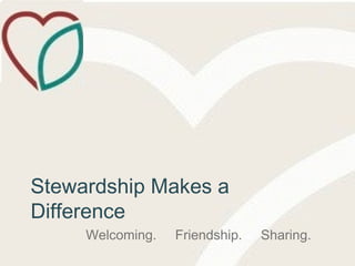 Stewardship Makes a
Difference
Welcoming. Friendship. Sharing.
 
