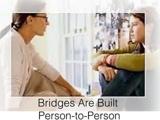 Bridges Are Built
Person-to-Person
 