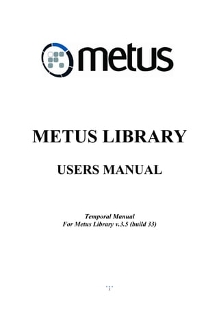METUS LIBRARY
  USERS MANUAL


         Temporal Manual
  For Metus Library v.3.5 (build 33)




                  1
 