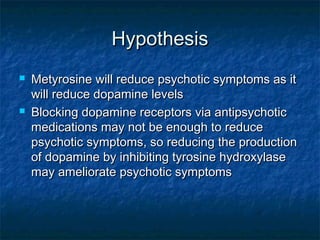 Why study metyrosine forWhy study metyrosine for
psychosis?psychosis?
 Current atypical antipsychotics, the current goldC...