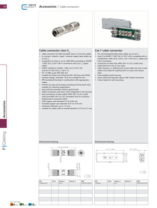 Accessories | Cable connectors
Cable connector class FA
•	 cable connector for field assembly Class FA
for 8 wire cables
•	 to connect / extend / repair / relocate copper data cables up
to Cat.7A
•	 compliance to Class FA
up to 1000 MHz according to ISO/IEC
11801 Ed.2.2:2011-06 in connection with Cat.7A
copper
cables
•	 GHMT certified to ISO/IEC 11801 Ed.2.2:2011-06
and IEC 61156-5 Ed.2.1:2012-12
•	 for 10 GBit as per IEEE 802.3an
•	 suitable for Power over Ethernet (PoE, PoE plus and UPoE)
•	 compact design: diameter 16.8 mm x length 64 mm
•	 IP67 protected housing in combination with appropriate
cables
•	 refined zinc die-cast housing consisting of three parts only
suitable for industrial applications
•	 easy and fast assembly without special tools
•	 shield connection and strain relief integrated in the housing
•	 easy connection of data cables AWG 26/1 to 22/1 (solid
wire) and AWG 24/7 to 22/7 (stranded wire) to insulation
displacement connectors (IDC)
•	 solid copper wire diameter 0.5 to 0.64 mm
•	 stranded copper wire diameter 0.61 to 0.76 mm
•	 conductor diameter up to 1.6 mm
•	 suitable for cables with an overall diameter of 5.0 to 9.7 mm
P/N Color Feature 1 Feature 2 EAN
130863-02-E 4x2 IP 4250184159247
Dimensional drawing
Cat.7 cable connector
•	 for connecting/extending data cables up to Cat.7A
•	 class E to ISO/IEC 11801 Ed.2.2:2011-06 is complied with in
combination with Cat.6, Cat.6A
, Cat.7 and Cat.7A
cables and
Cat.6 connectors
•	 connection of data lines AWG 26/1 to 22/1 (solid wire)
•	 cable feed from one or two sides
•	 cable sharing, i.e. splitting one 8-wire cable into two 4-wire
cables (one cable tie required each on input and output
side)
•	 fully shielded metal housing
•	 strain relief and separate captive 360° shield connection
•	 2 bore holes for wall mounting
P/N Color Feature 1 Feature 2 EAN
130863-E 4x2 4250184104193
Dimensional drawing
26
Accessories
 