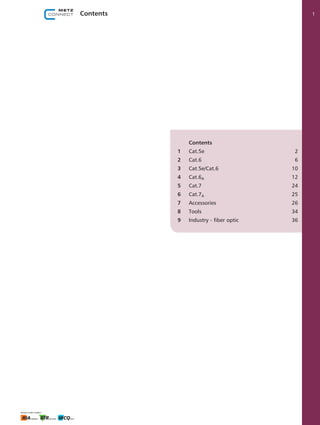 Contents 1
		Contents
	 1	 Cat.5e	2
	 2	 Cat.6	6
	 3	 Cat.5e/Cat.6	10
	 4	 Cat.6A	12
	 5	Cat.7	 24
	 6	Cat.7A	25
	 7	Accessories	 26
	 8	Tools	34
	 9	 Industry - fiber optic	 36
 