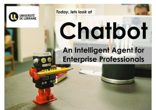 www.kooki.co 1
Chatbot
An Intelligent Agent for
Enterprise Professionals
Today, lets look at
 