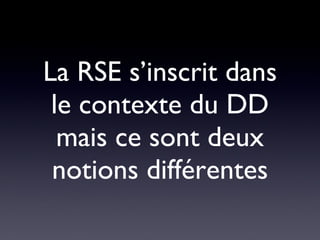 La RSE s’inscrit dans le contexte du DD mais ce sont deux notions différentes 