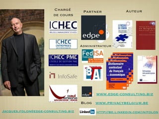 Chargé  de cours Partner Auteur Blog www.privacybelgium.be   http://be.linkedin.com/in/folon www.edge-consulting.biz [email_address] Administrateur 