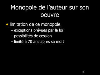 Monopole de l’auteur sur son oeuvre limitation de ce monopole exceptions prévues par la loi possibilités de cession limité à 70 ans après sa mort 