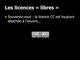 Les licences « libres » <ul><li>Souvenez-vous : la licence CC est toujours attachée à l'oeuvre... </li></ul>