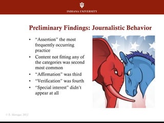 Preliminary Findings: Journalistic Behavior
•  “Assertion” the most
frequently occurring
practice
•  Content not fitting a...