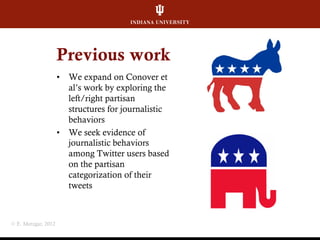 Previous work
•  We expand on Conover et
al’s work by exploring the
left/right partisan
structures for journalistic
behavi...
