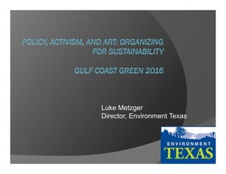 Luke Metzger
Director, Environment Texas
 