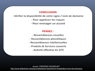 source FREDERIC BOURGUET
http://www.slideshare.net/search/slideshow?searchfrom=header&q=noms+de+domaine
 