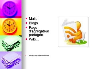 Mails Blogs Page d’agrégateur partagée Wiki... Merci à E. Ogez pour les belles photos 