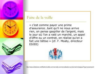 http://www.slideshare.net/fbelime/veille-commerciale-commercialisation-produit-technologique?type=powerpoint 