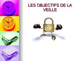 LES OBJECTIFS DE LA VEILLE 