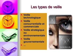 Les types de veille Veille technologique Veille concurrentielle et commerciale Veille stratégique ou environnementale Veille gouvernementale ... 